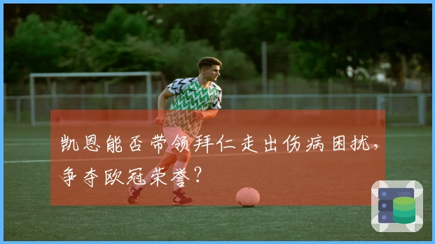 凯恩能否带领拜仁走出伤病困扰，争夺欧冠荣誉？