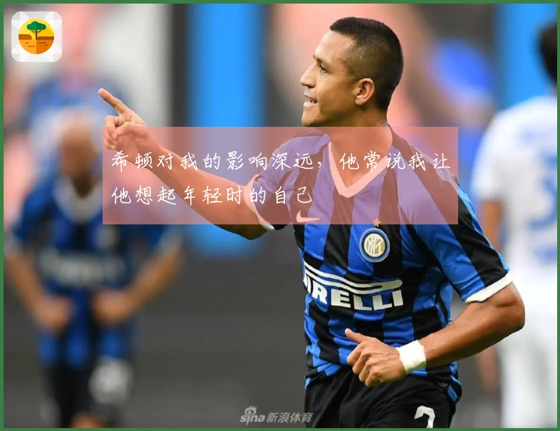 希顿对我的影响深远，他常说我让他想起年轻时的自己