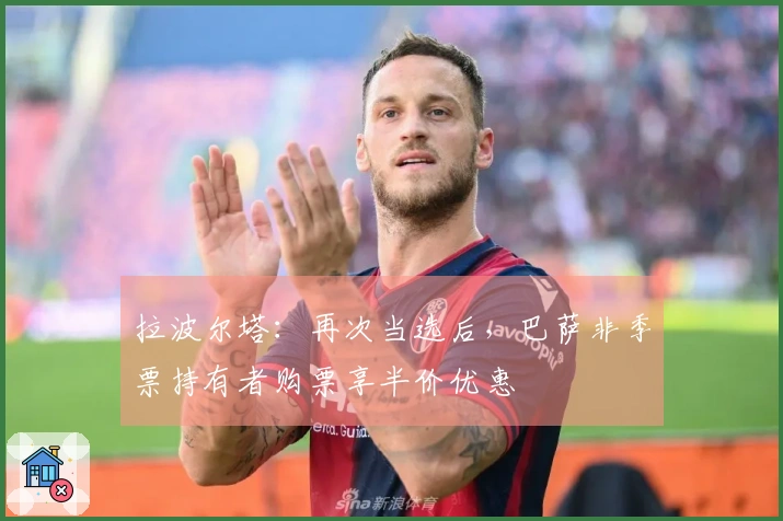 拉波尔塔：再次当选后，巴萨非季票持有者购票享半价优惠