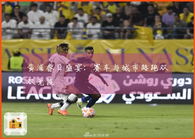 黄浦春日盛宴：赛车与城市路跑双双竞技