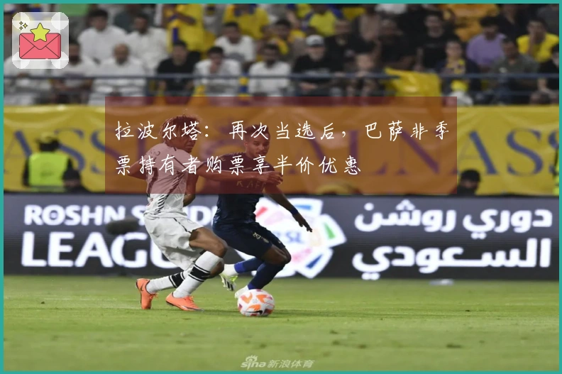 拉波尔塔：再次当选后，巴萨非季票持有者购票享半价优惠